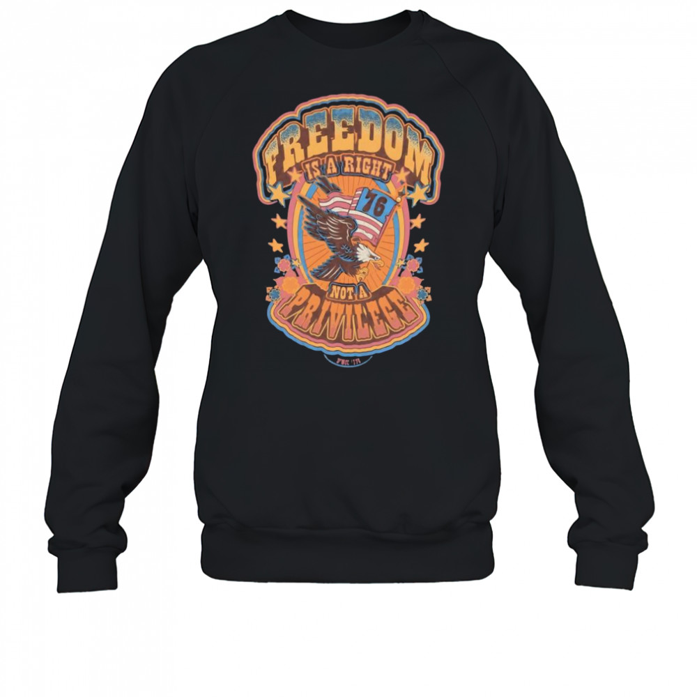 Freedom is a right not a privilege shirt Sweatshirt