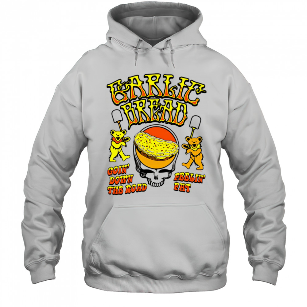 Garlic Bread Ivory goin’ down the road feelin’ fat shirt Hoodie