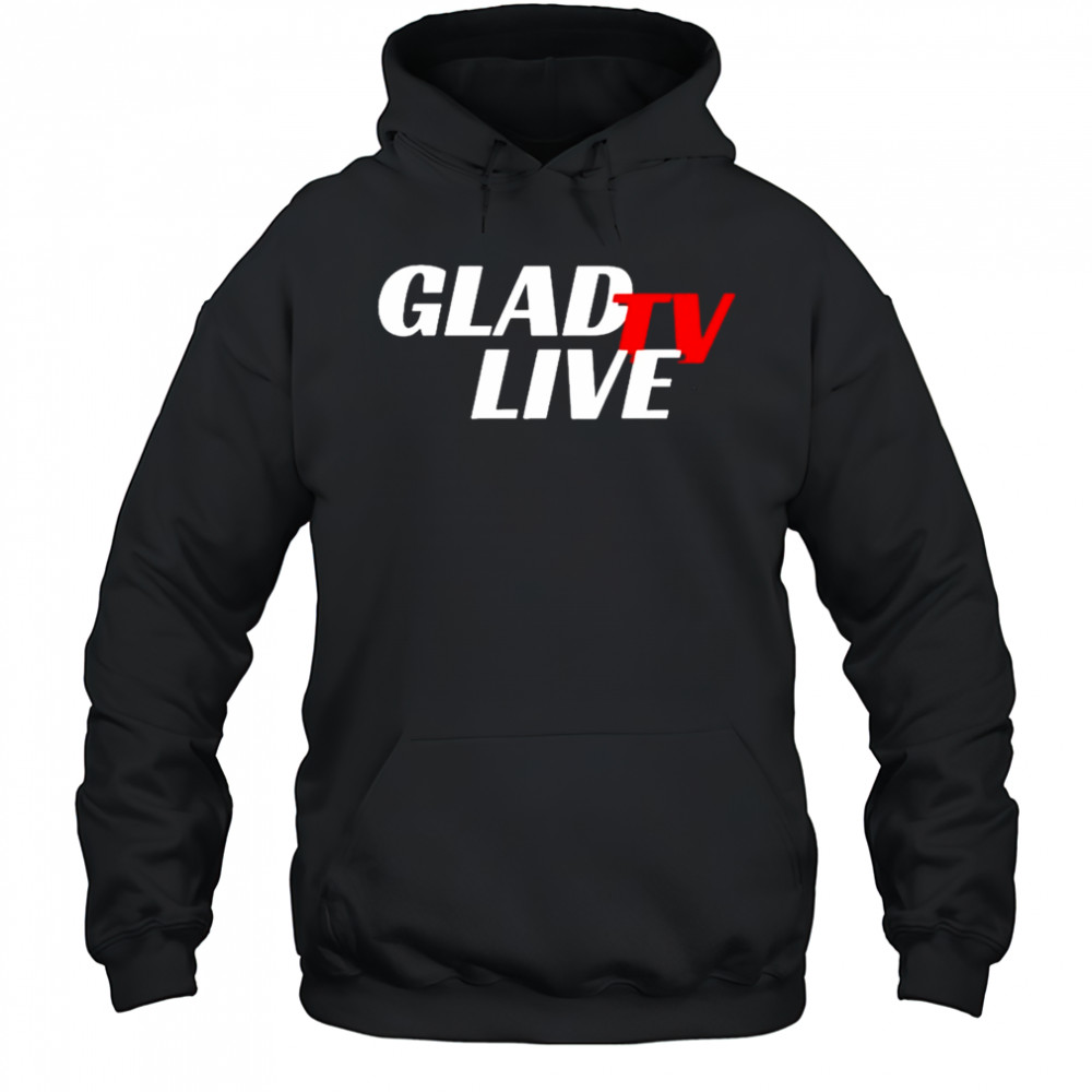 Go Ahead Glad TV Live T-shirt Hoodie