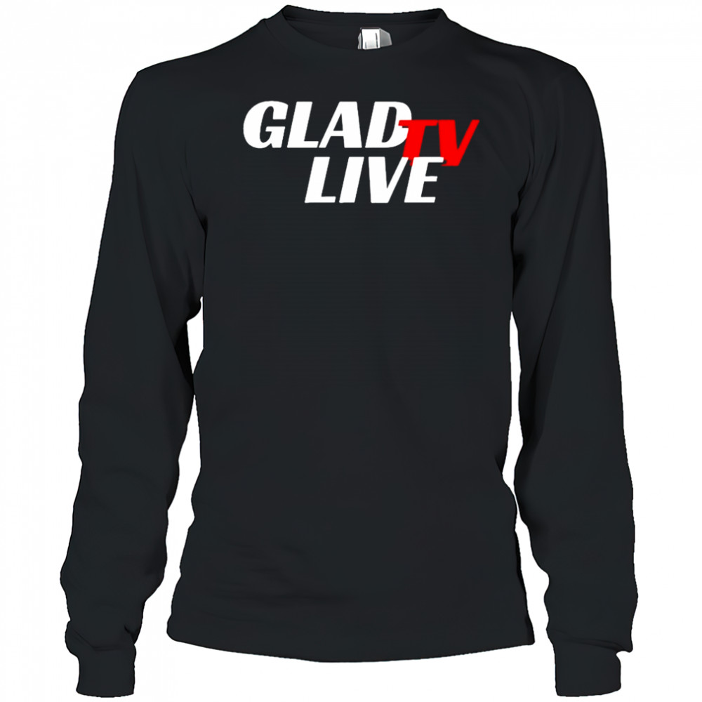 Go Ahead Glad TV Live T-shirt Long Sleeved