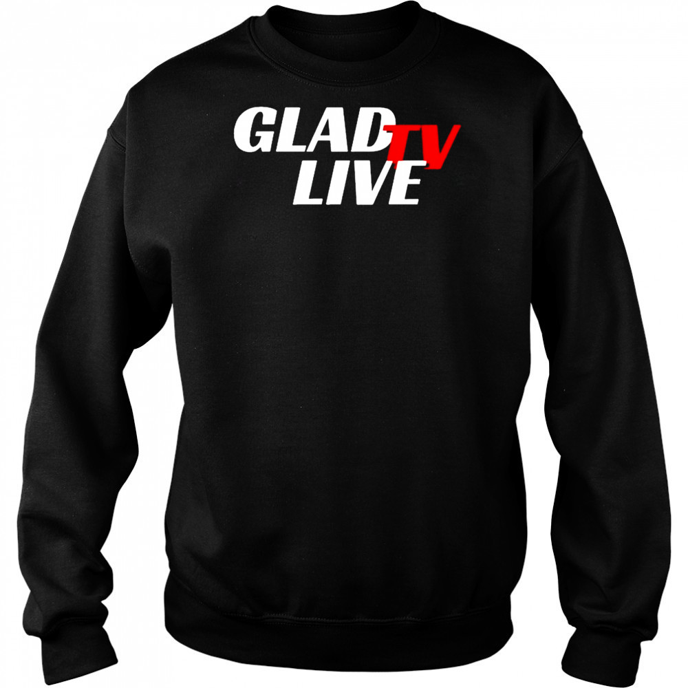 Go Ahead Glad TV Live T-shirt Hoodie