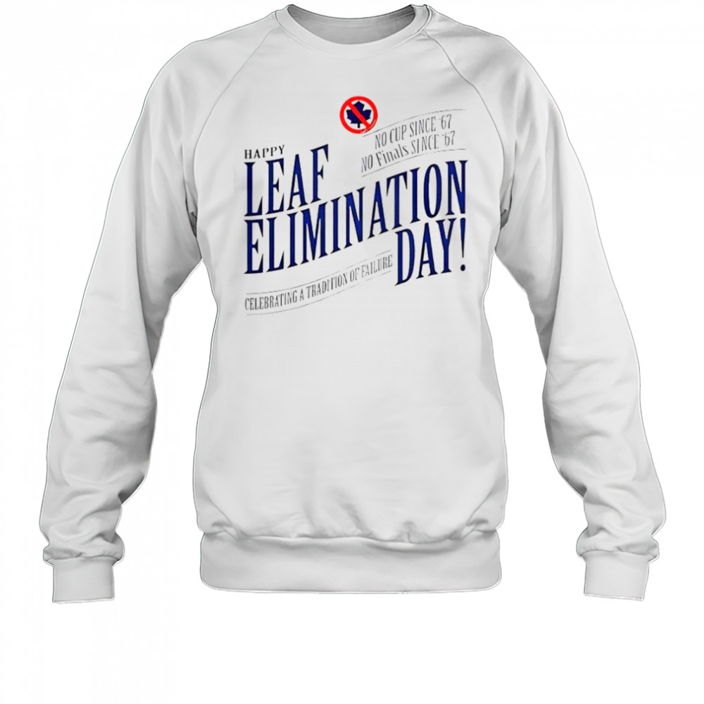 Happy Leafs Elimination Day T-Shirt Sweatshirt