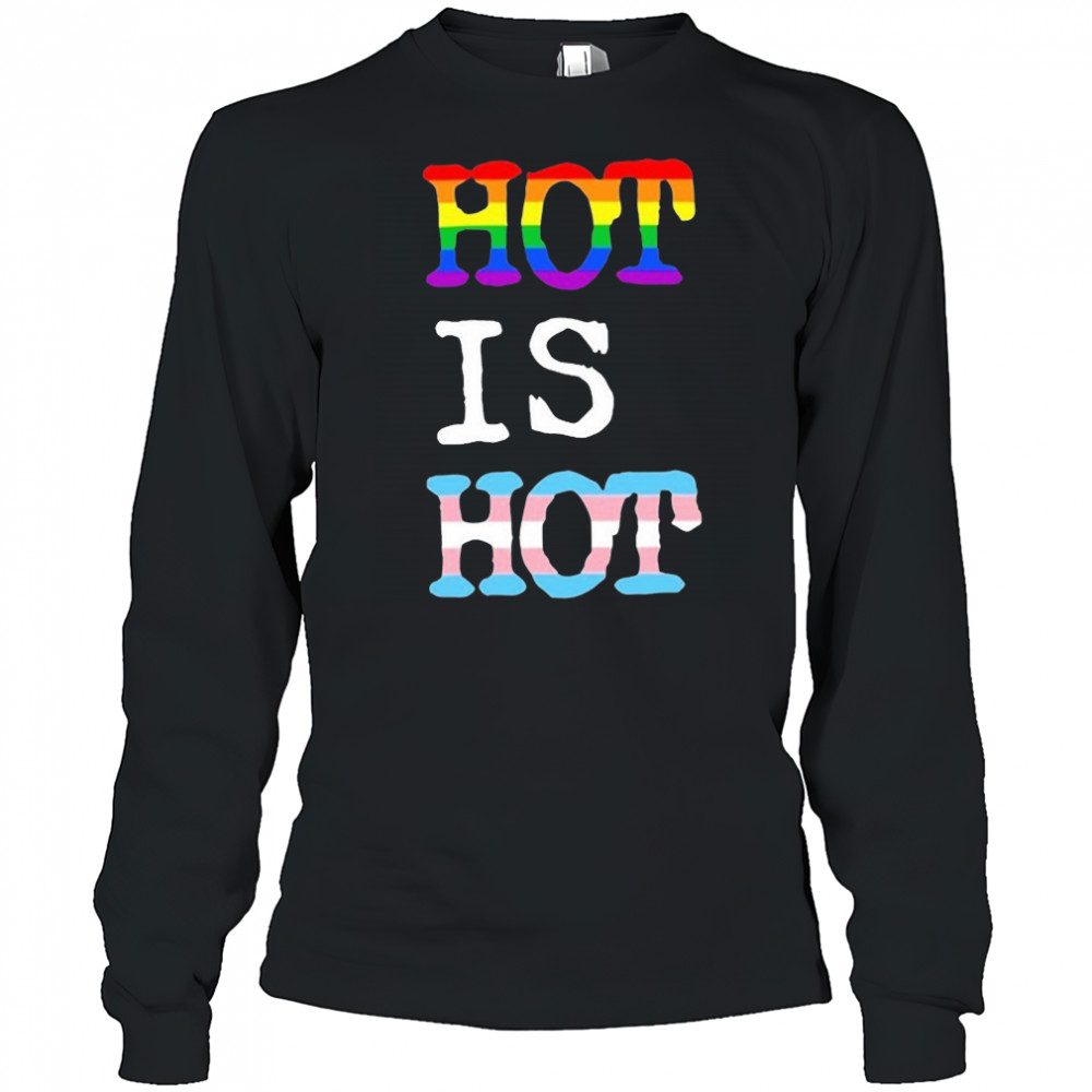 Hot Is Hot Pride Trans T-shirt Long Sleeved