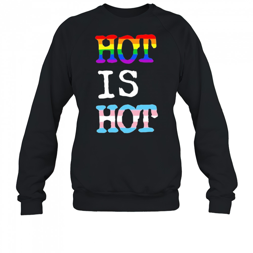 Hot Is Hot Pride Trans T-shirt Sweatshirt