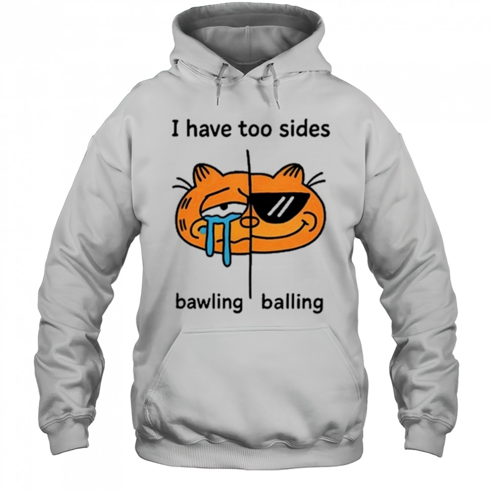 I Have Too Sides Bawling And Balling Shirt Hoodie