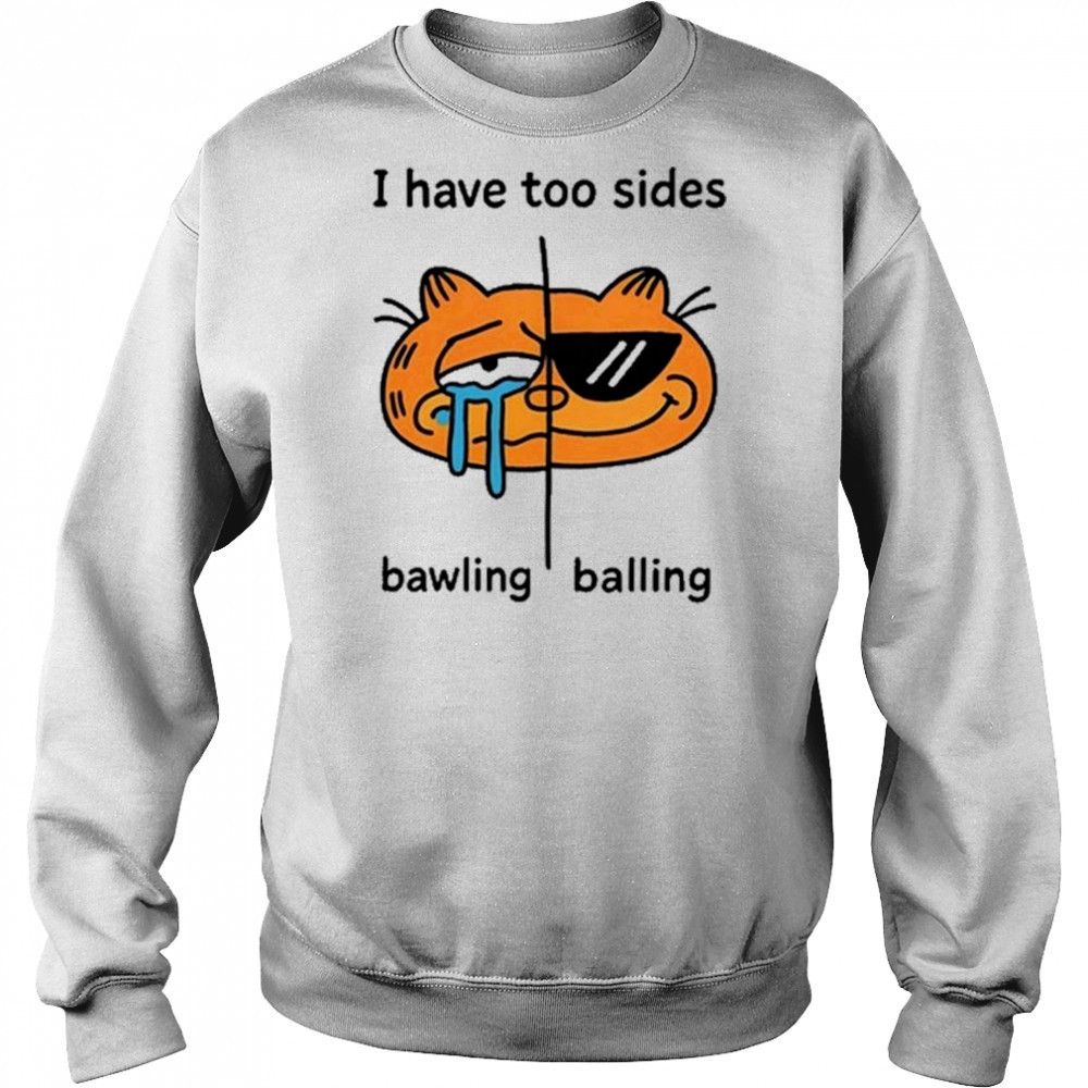 I Have Too Sides Bawling And Balling Shirt Hoodie