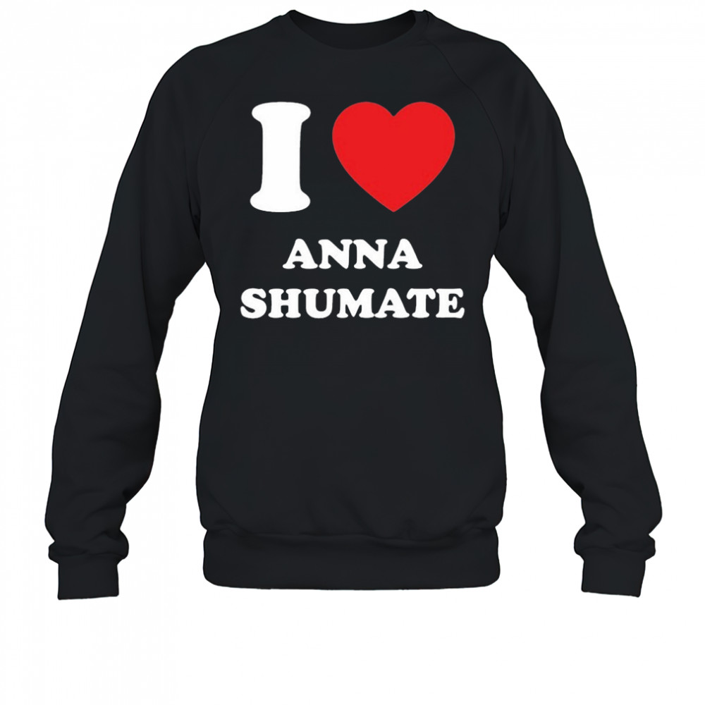 I Love Anna Shumate T-shirt Sweatshirt