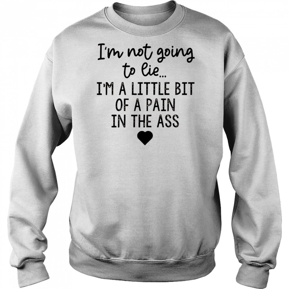 I’m not going to lie I’m a little bit of a pain in the ass shirt Hoodie