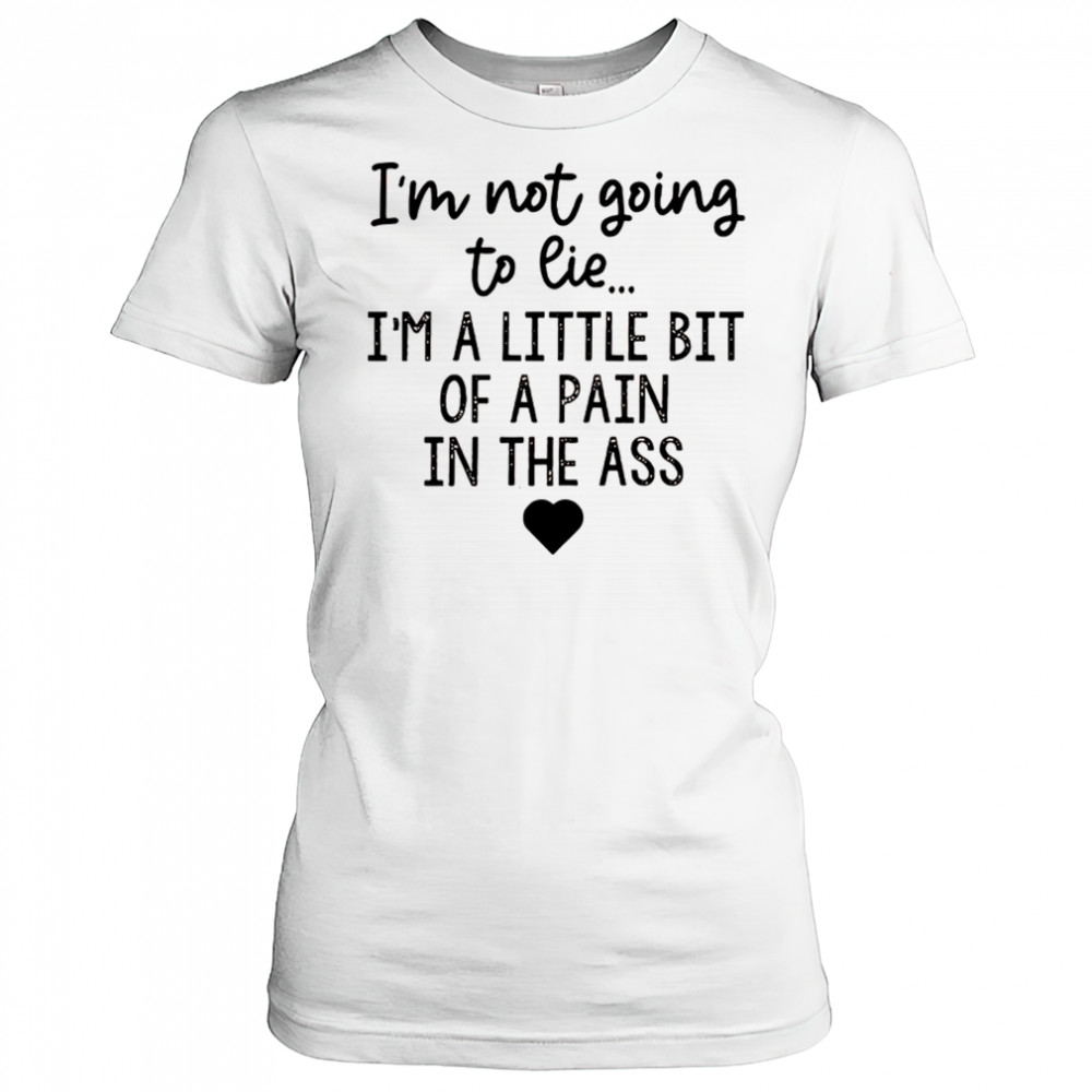 I’m not going to lie I’m a little bit of a pain in the ass shirt Women's T-shirt