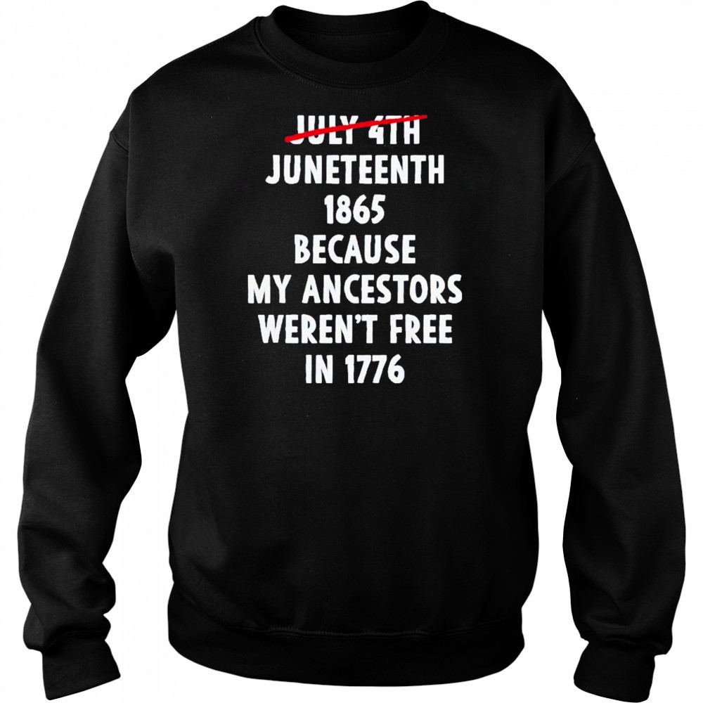 July 4th Juneteenth 1865 Because My Ancestors Weren’t Free 1776 Shirt Hoodie