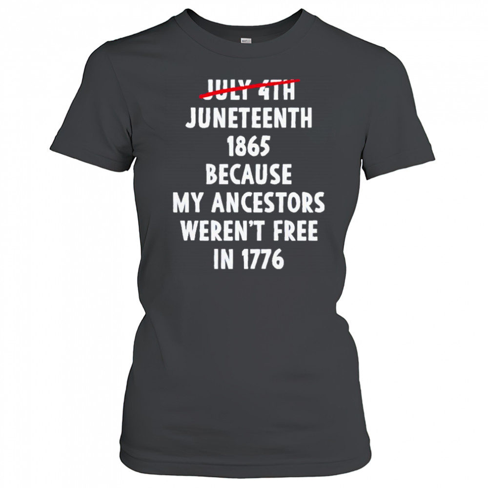 July 4th Juneteenth 1865 Because My Ancestors Weren’t Free 1776 Shirt Women's T-shirt