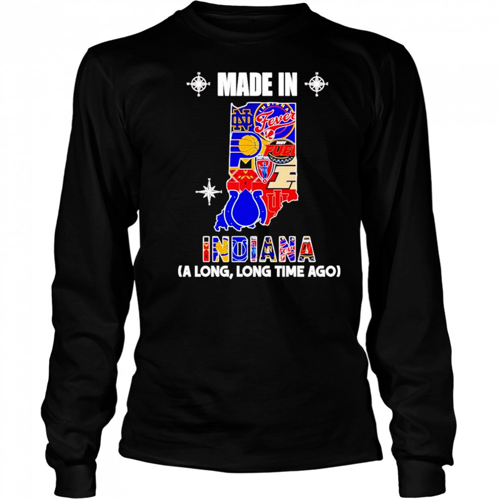 Made In Indiana A Long Long Time Ago Shirt Long Sleeved