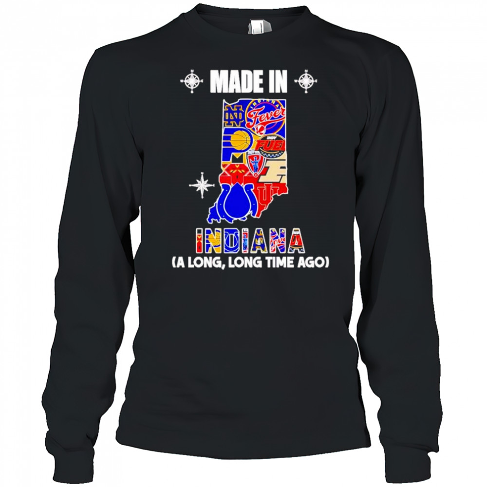 Made In Indiana A Long Long Time Ago Shirt Long Sleeved