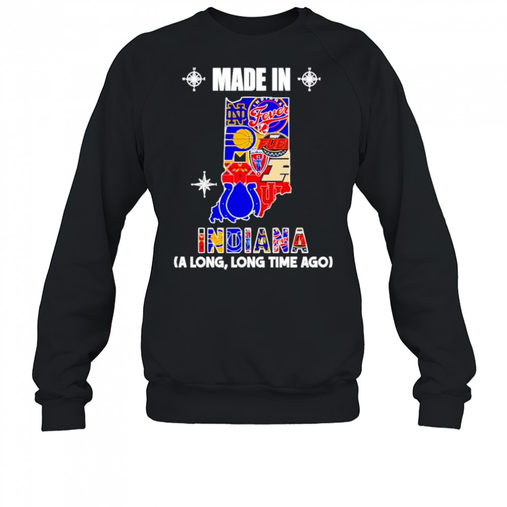 Made In Indiana A Long Long Time Ago Shirt Sweatshirt
