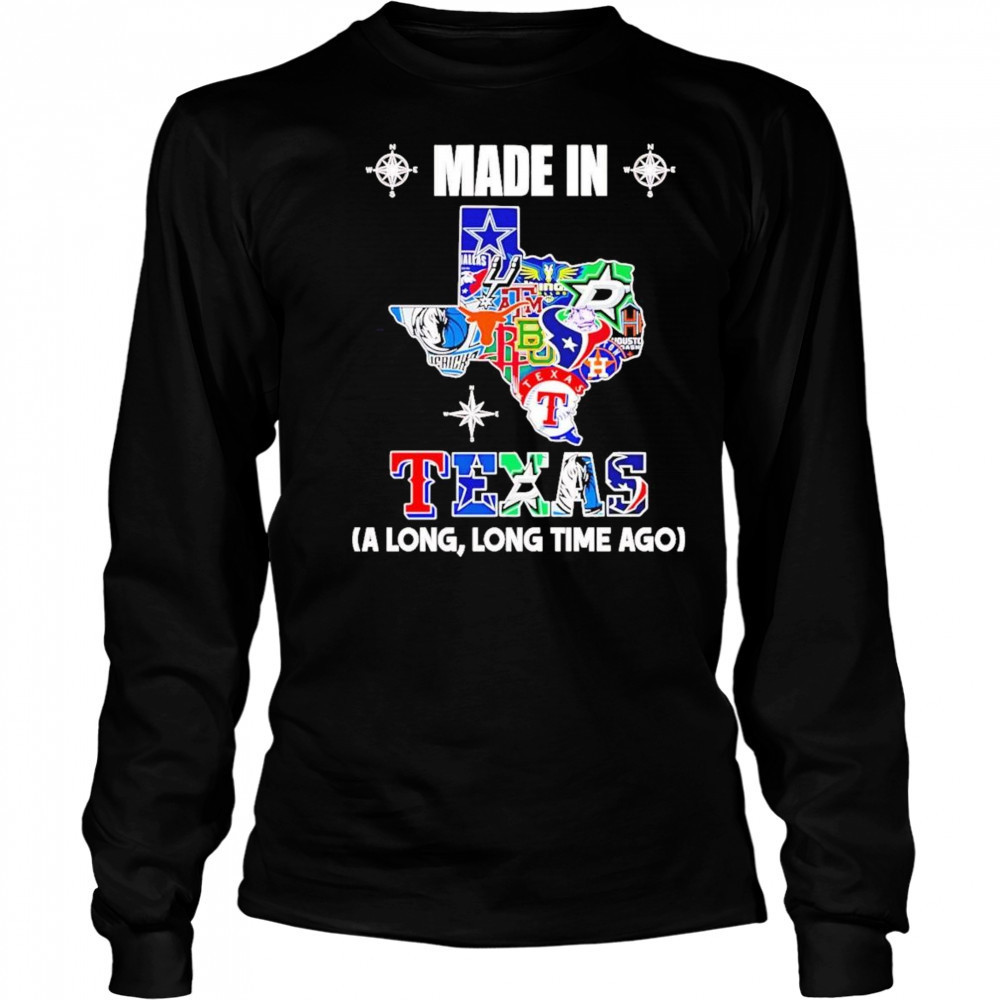 Made In Texas A Long Long Time Ago Shirt Long Sleeved