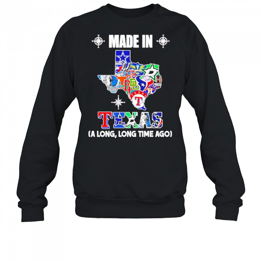 Made In Texas A Long Long Time Ago Shirt Sweatshirt
