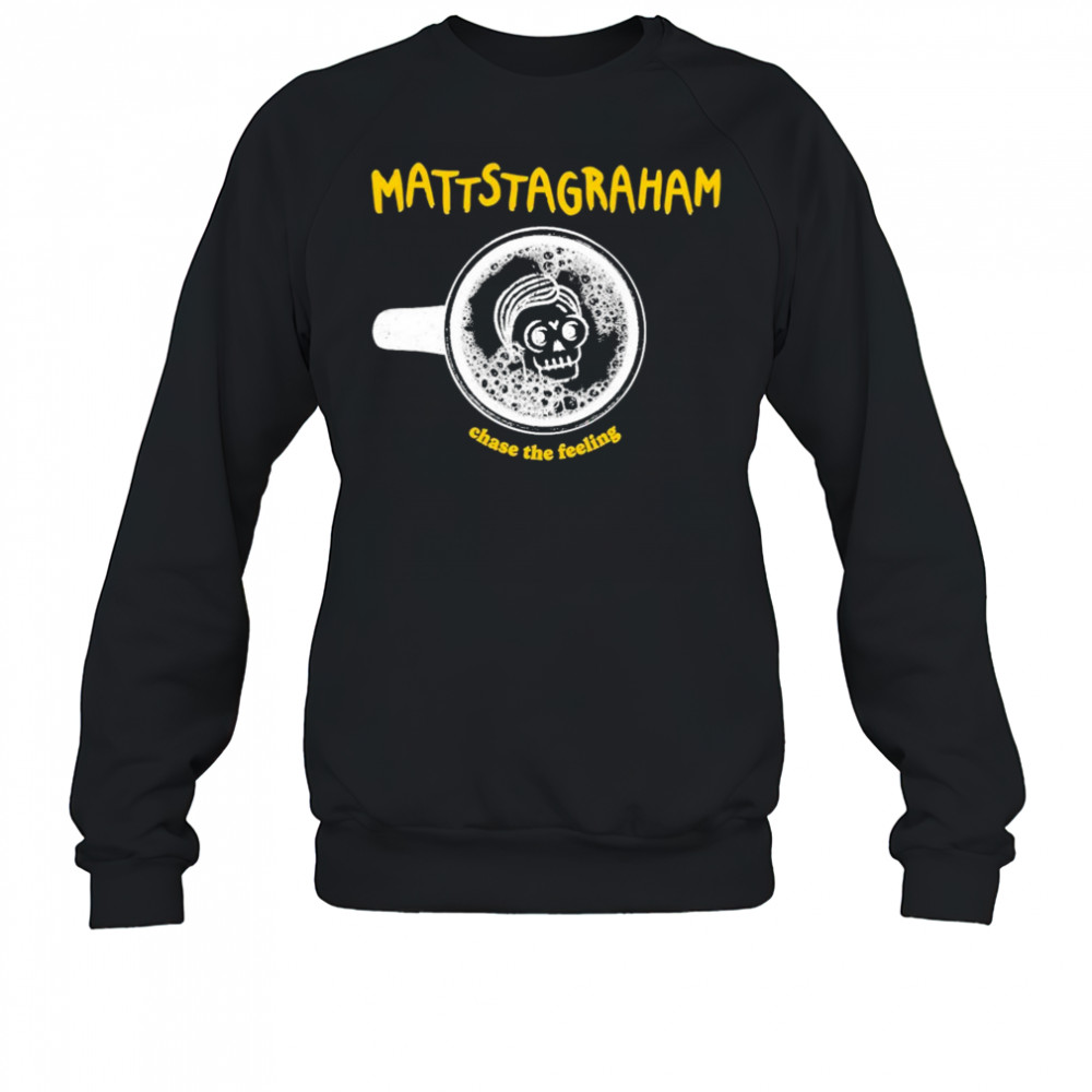 MattstaGraham Chase The Feeling T-shirt Sweatshirt