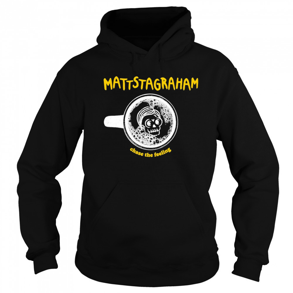 MattstaGraham Chase The Feeling T-shirt Sweatshirt