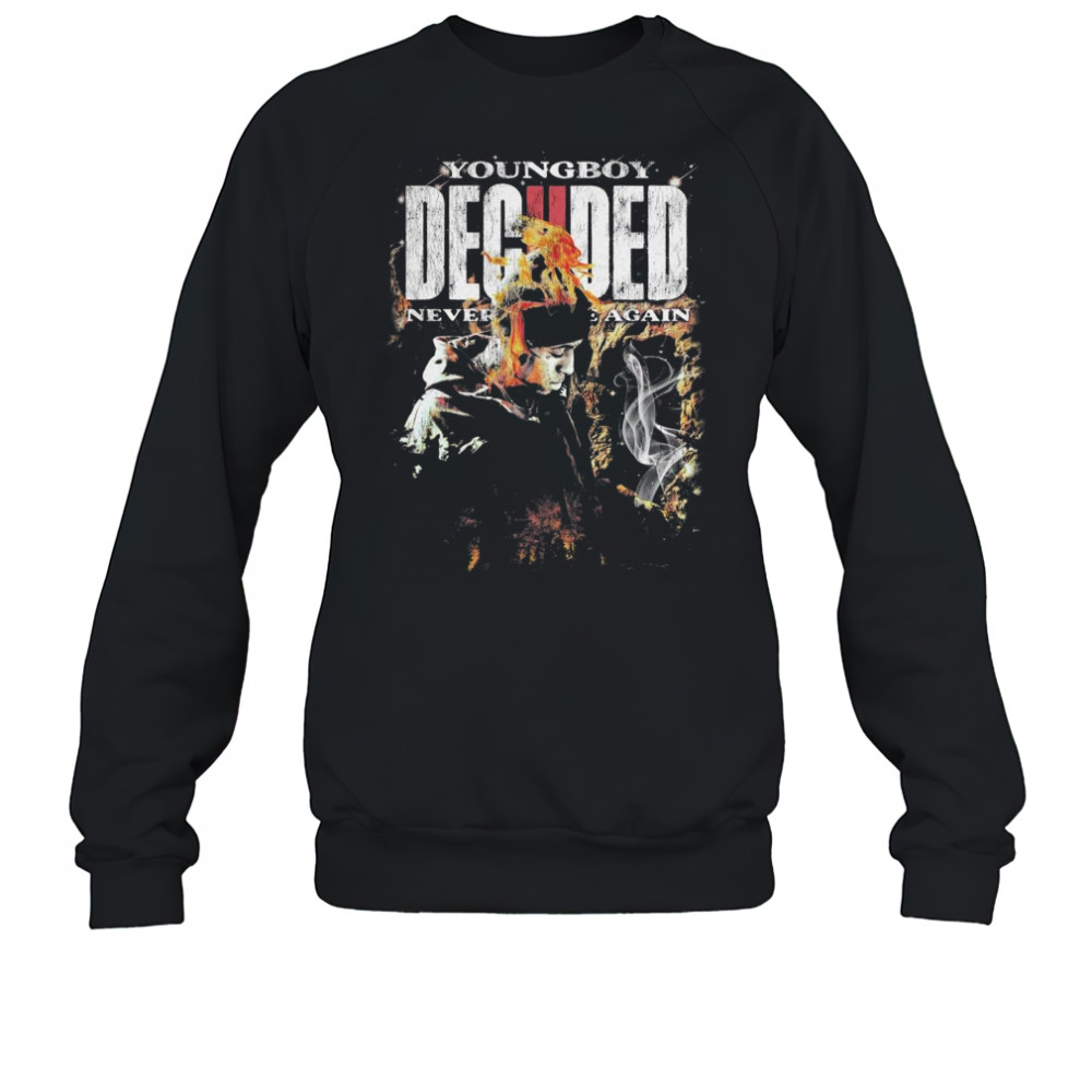 Never Broke Again Deciided Shirt Sweatshirt