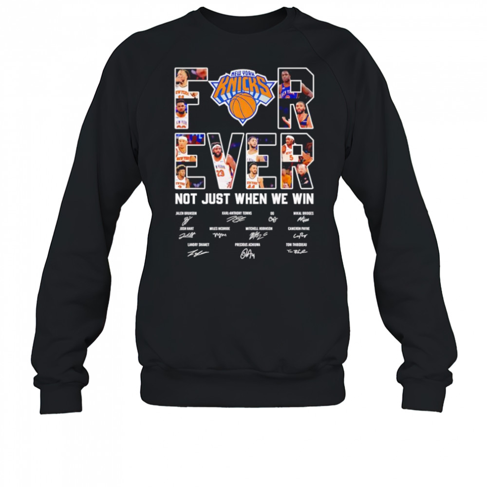 New York Knicks forever not just when we win shirt Sweatshirt