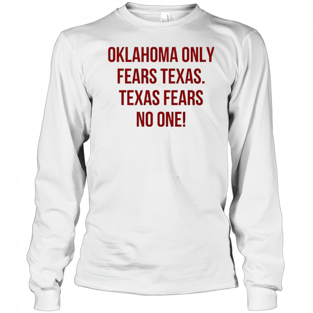Oklahoma only fears Texas Texas fears no one shirt Long Sleeved