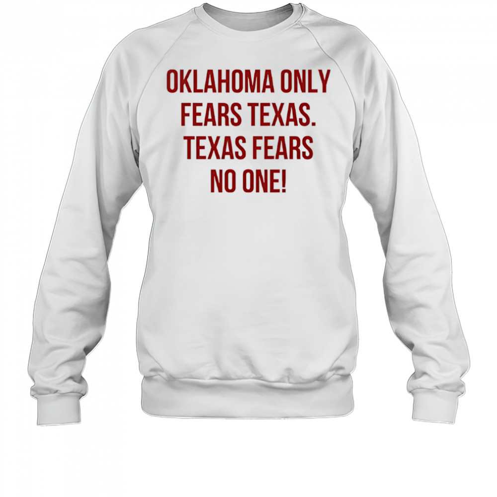 Oklahoma only fears Texas Texas fears no one shirt Sweatshirt