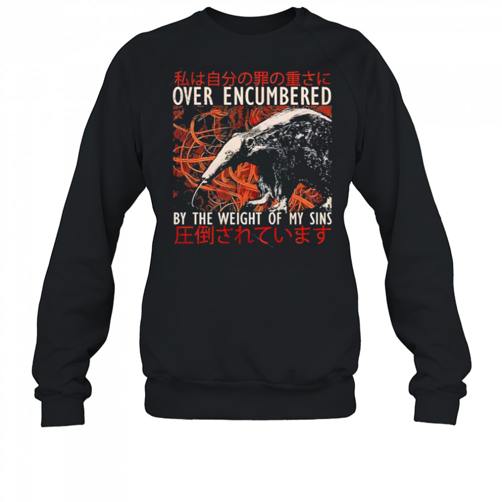 Over encumbered by the weight of my sins shirt Sweatshirt