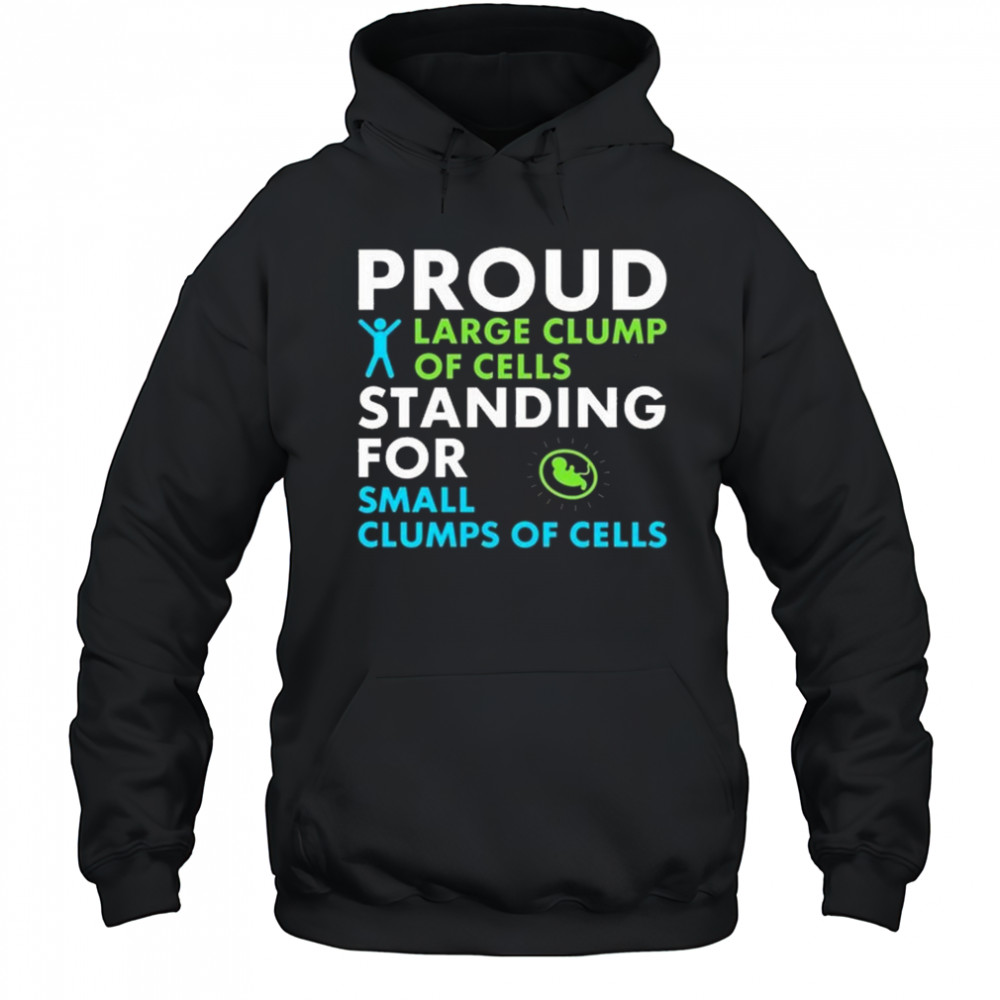 Proud Large Clump Of Cells Standing For Small Clumps Of Cells Shirt Hoodie