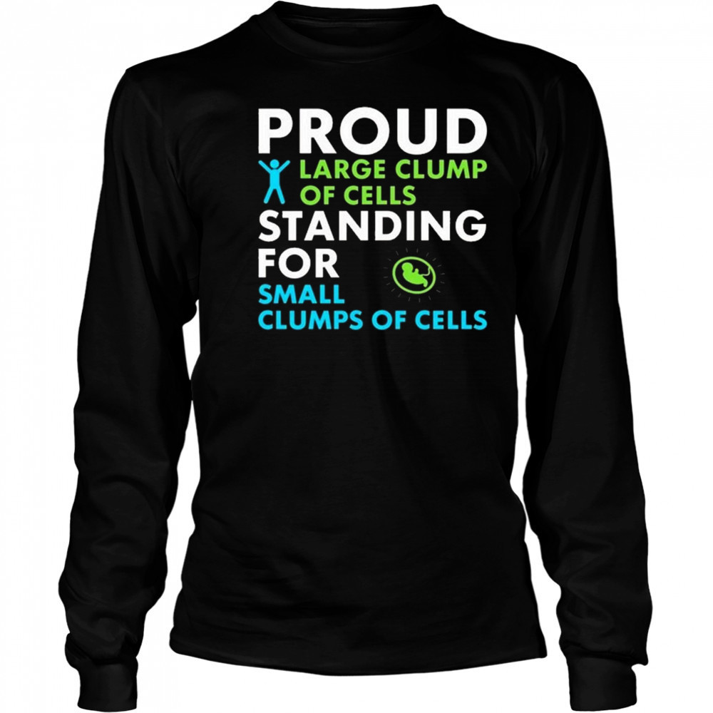Proud Large Clump Of Cells Standing For Small Clumps Of Cells Shirt Long Sleeved