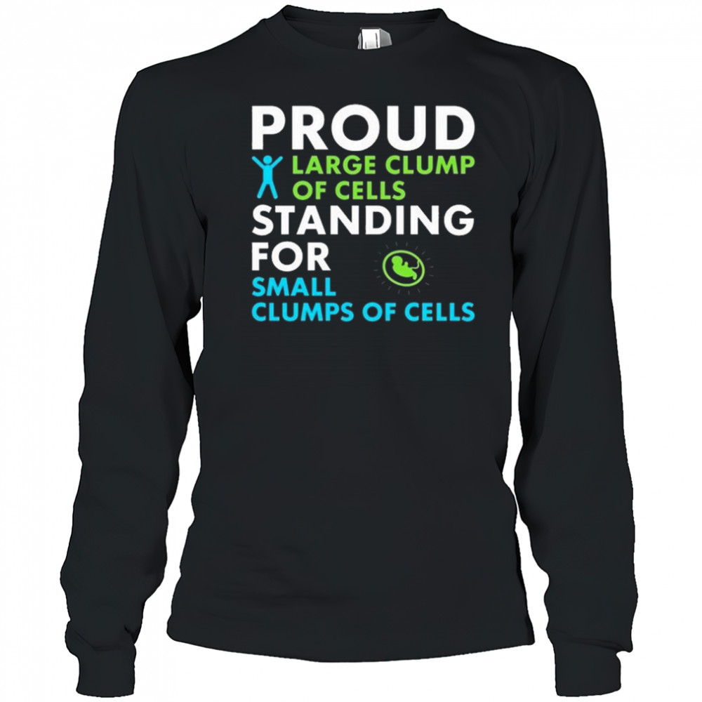 Proud Large Clump Of Cells Standing For Small Clumps Of Cells Shirt Long Sleeved