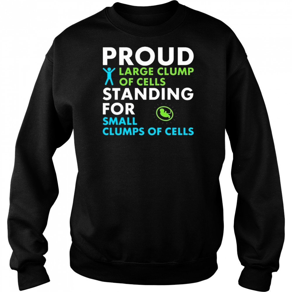 Proud Large Clump Of Cells Standing For Small Clumps Of Cells Shirt Hoodie