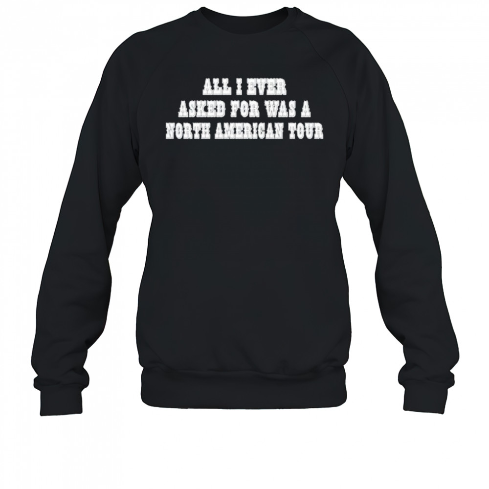Rachel Chinouriri All I Ever Asked For Was A North American Tour shirt Sweatshirt