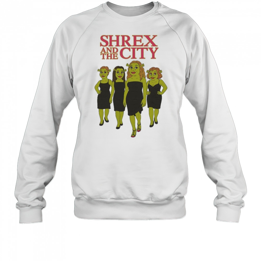 Shrex And The City Shirt Sweatshirt