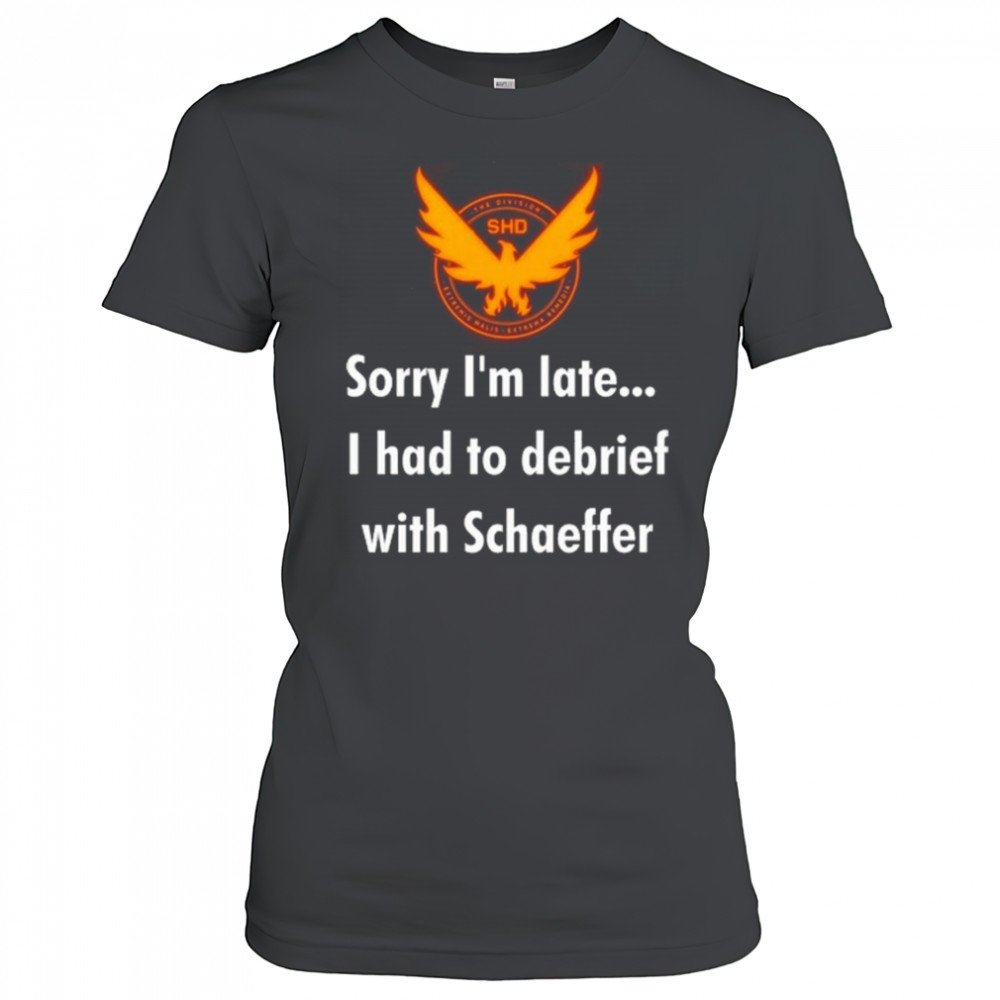 Sorry I’m Late I Had To Debrief With Schaffer Shirt Women's T-shirt