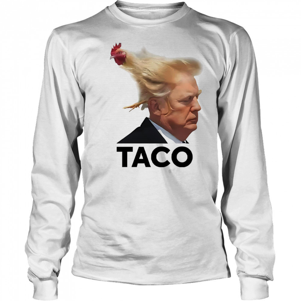 Taco Trump always chickens out hair shirt Long Sleeved