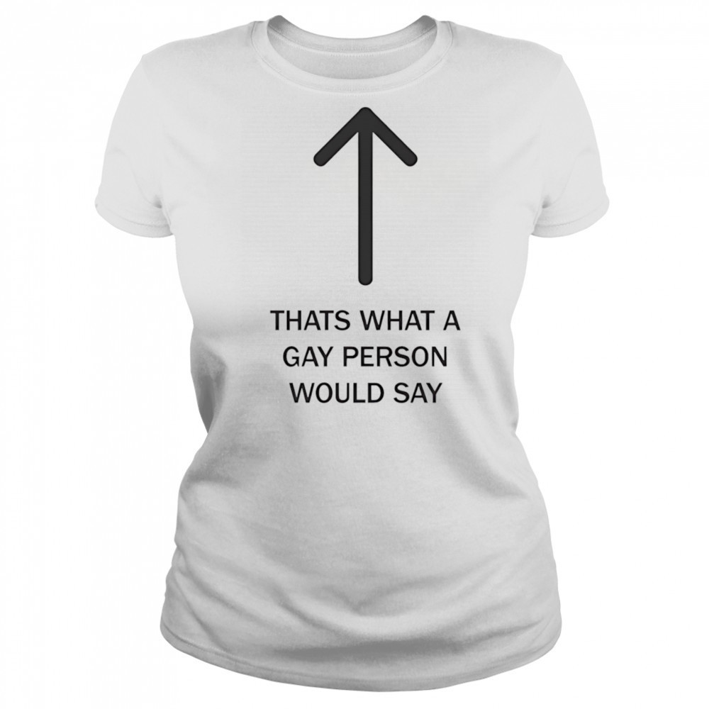 Thats what a gay person would say shirt Women's T-shirt
