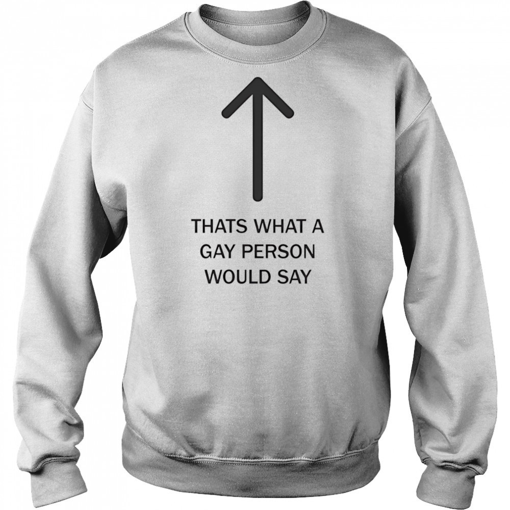 Thats what a gay person would say shirt Hoodie