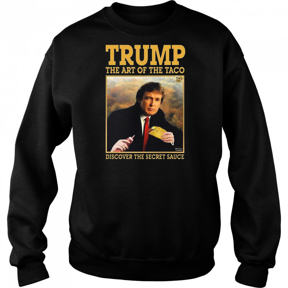 Trump The Art Of The Taco Discover The Secret Sauce Shirt Hoodie