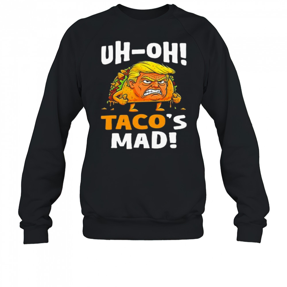 Trump Uh-oh Taco’s Mad Shirt Sweatshirt