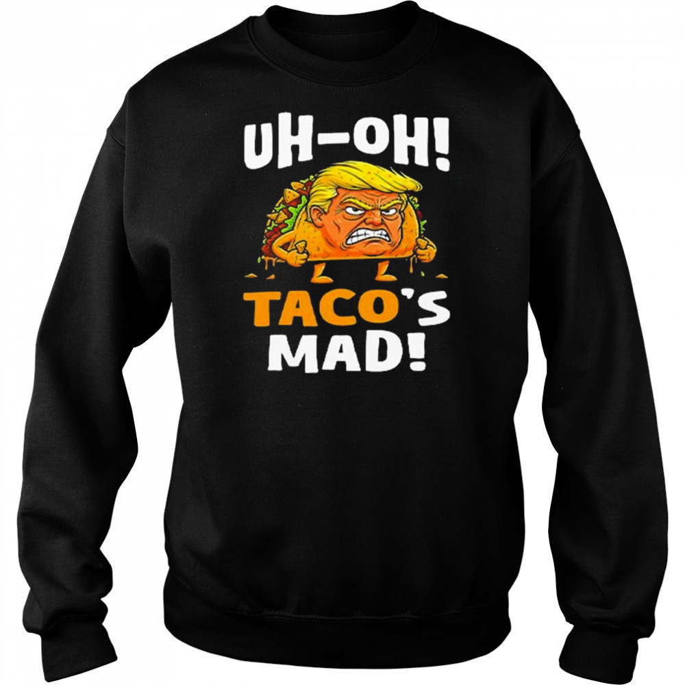 Trump Uh-oh Taco’s Mad Shirt Hoodie