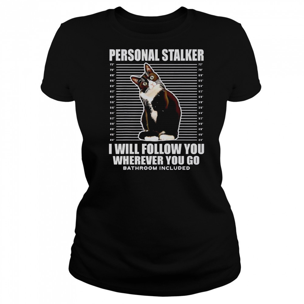 Tuxedo Cat Personal Stalker I Will Follow You Wherever You Go T-Shirt Women's T-shirt