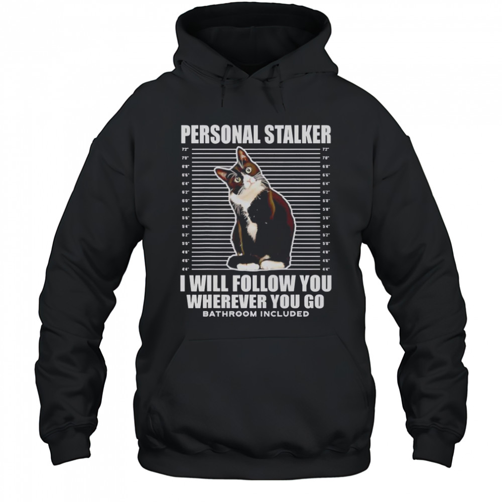 Tuxedo Cat Personal Stalker I Will Follow You Wherever You Go T-Shirt Hoodie