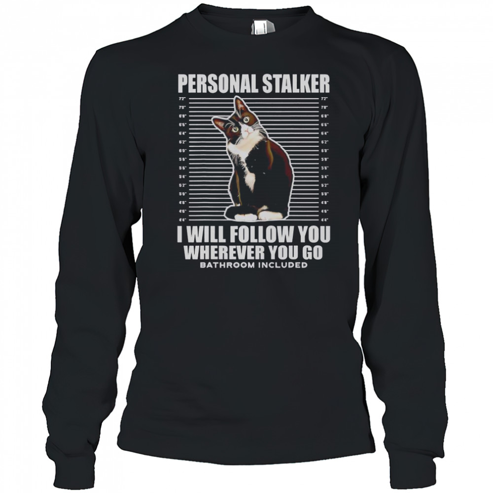 Tuxedo Cat Personal Stalker I Will Follow You Wherever You Go T-Shirt Long Sleeved