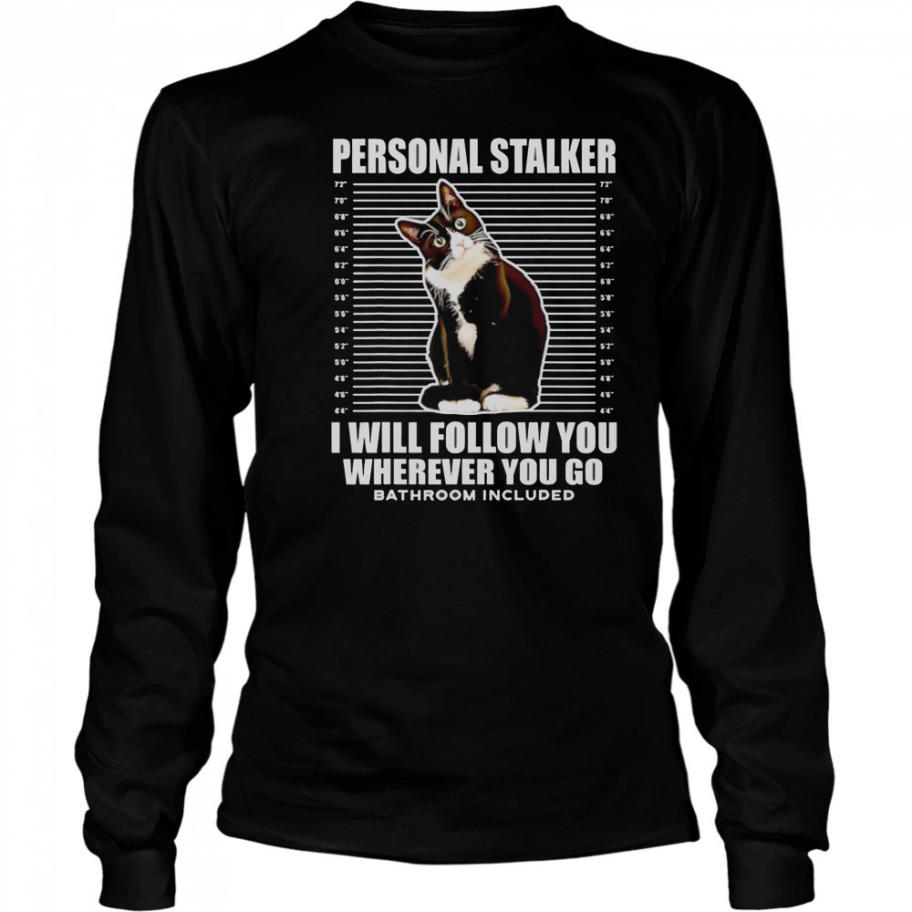 Tuxedo Cat Personal Stalker I Will Follow You Wherever You Go T-Shirt Long Sleeved