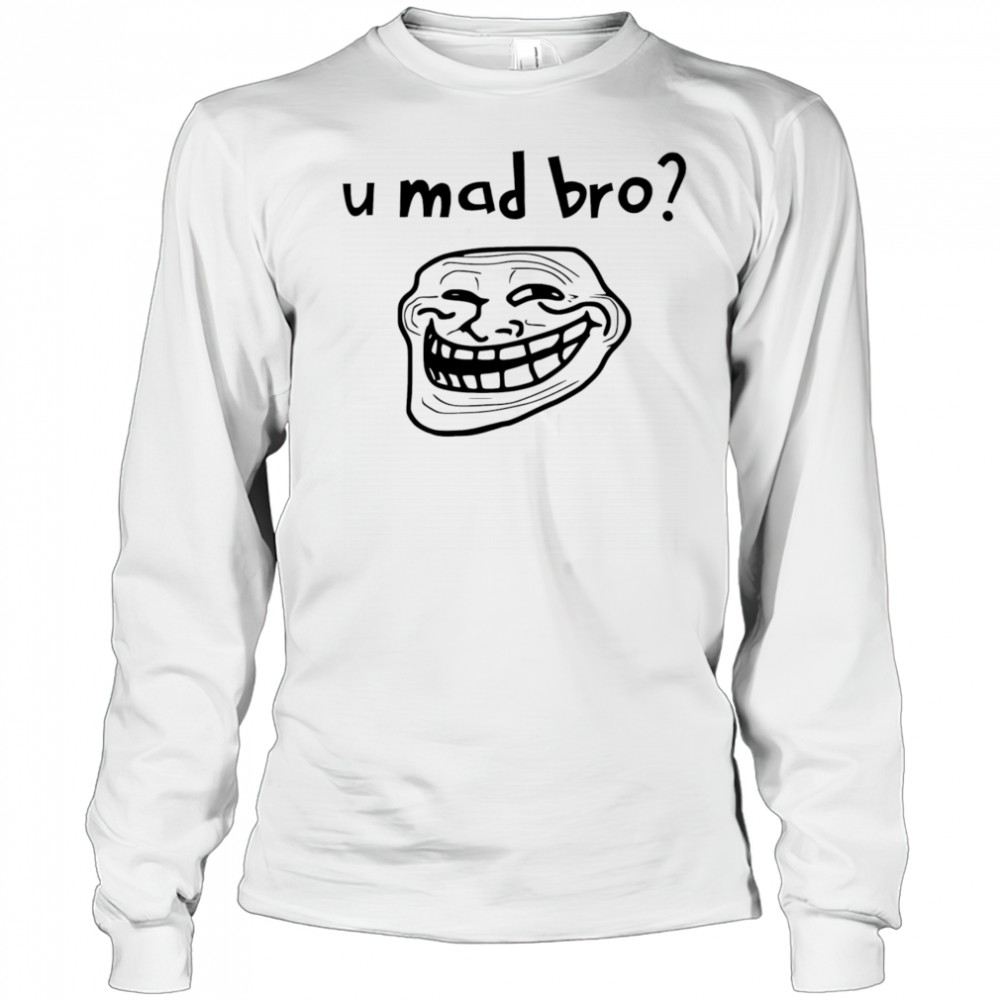 U mad bro troll meme shirt Long Sleeved