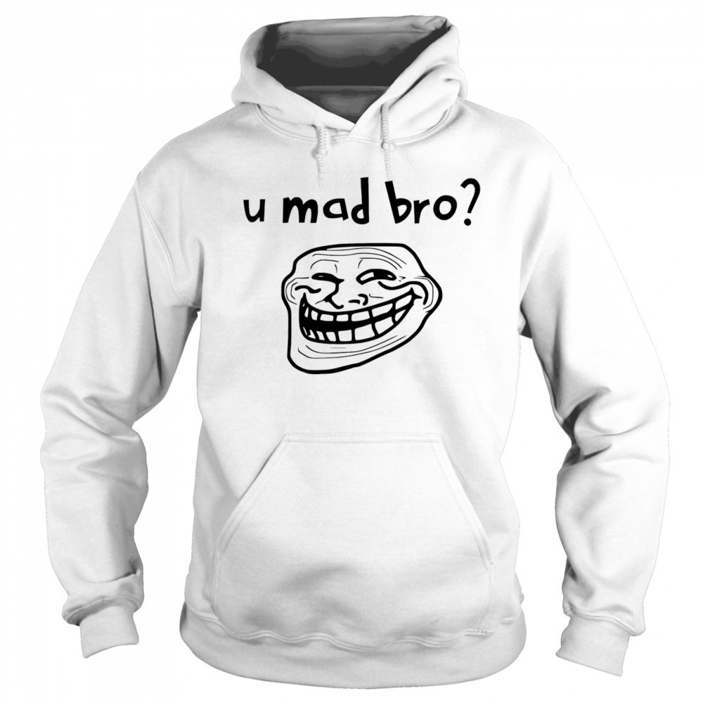U mad bro troll meme shirt Sweatshirt