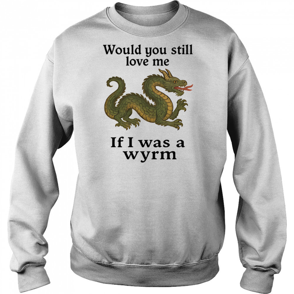 Would you still love me if I was a wyrm shirt Hoodie
