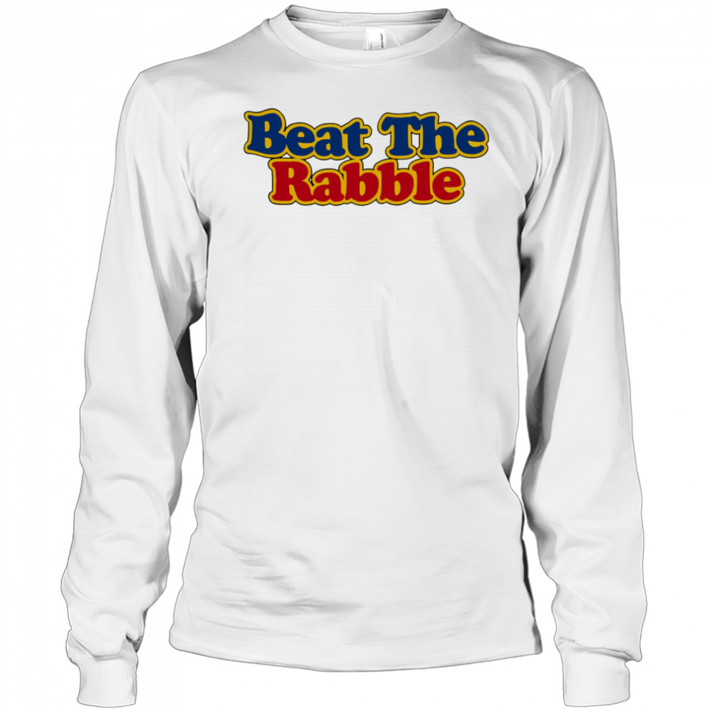 Beat the Rabble shirt Long Sleeved