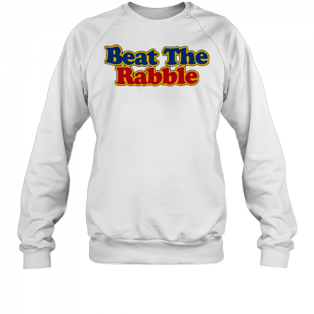 Beat the Rabble shirt Sweatshirt
