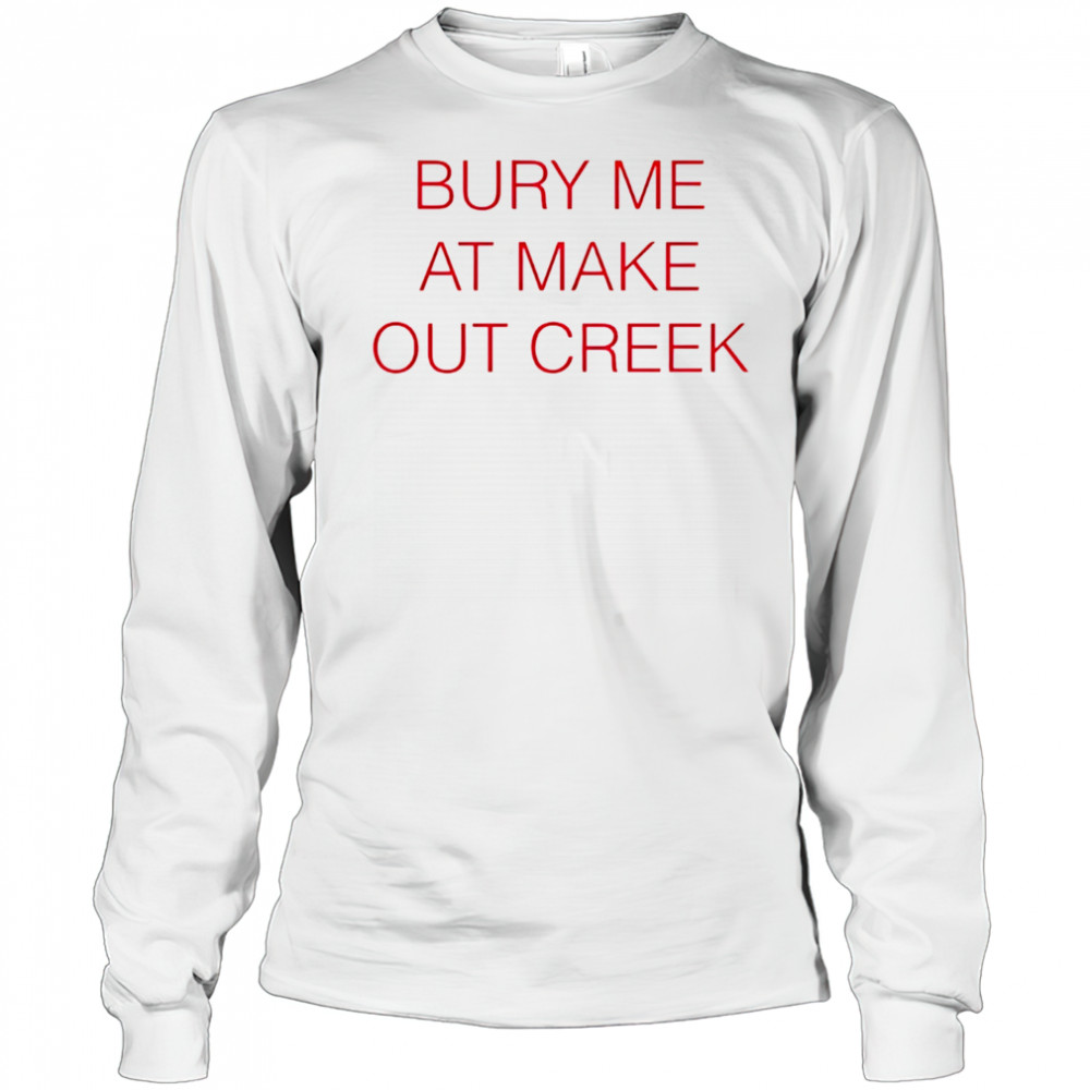 Bury me at make out creek shirt Long Sleeved